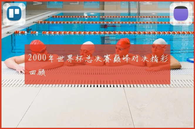 2000年世界杯总决赛巅峰对决精彩回顾
