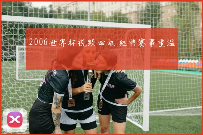 2006世界杯视频回放 经典赛事重温