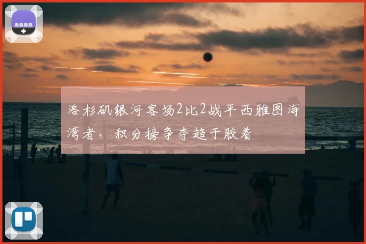 洛杉矶银河客场2比2战平西雅图海湾者，积分榜争夺趋于胶着