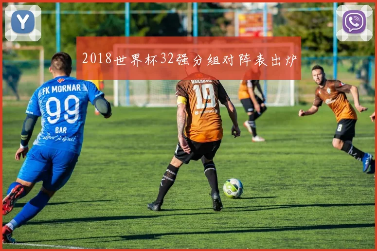 2018世界杯32强分组对阵表出炉
